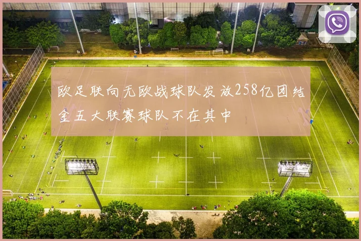 欧足联向无欧战球队发放258亿团结金五大联赛球队不在其中