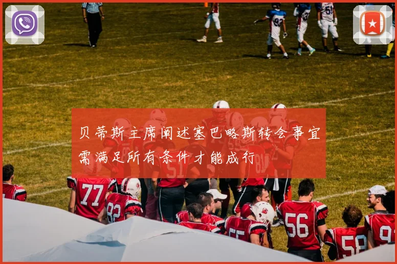 贝蒂斯主席阐述塞巴略斯转会事宜需满足所有条件才能成行